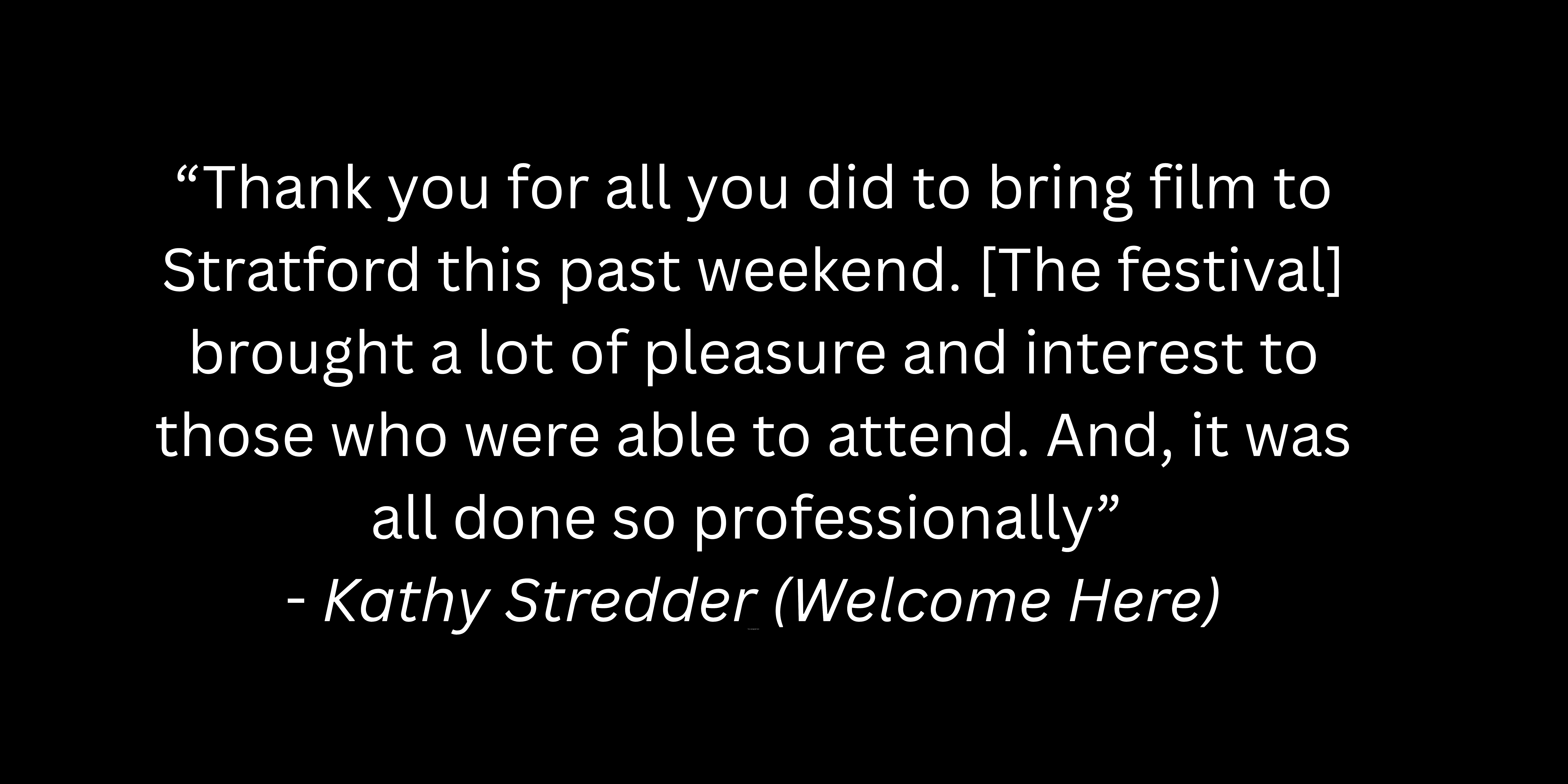 “Thank You For All You Did To Bring Film To Stratford This Past Weekend. It Was A Colossal Undertaking Which Brought A Lot Of Pleasure And Interest To Those Who Were Able To Attend. And, It Was Al